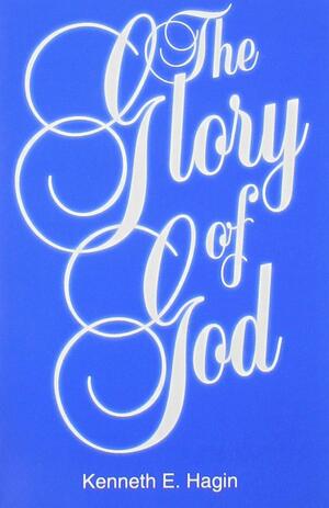 Glory of God by Kenneth E. Hagin