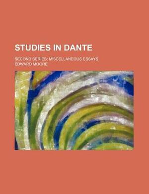 Studies in Dante; Second Series Miscellaneous Essays by Edward Moore