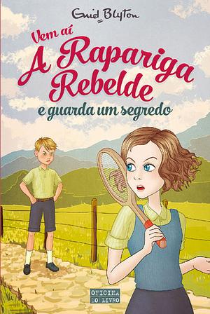 Vem aí a Rapariga Rebelde e Guarda um Segredo by Enid Blyton