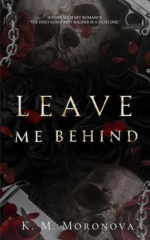 Leave Me Behind by K.M. Moronova