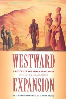 Westward Expansion: A History of the American Frontier by Ray Allen Billington, Martin Ridge