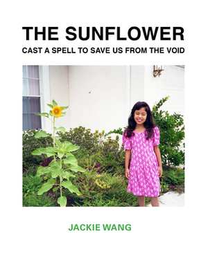 The Sunflower Cast a Spell to Save Us from the Void by Jackie Wang