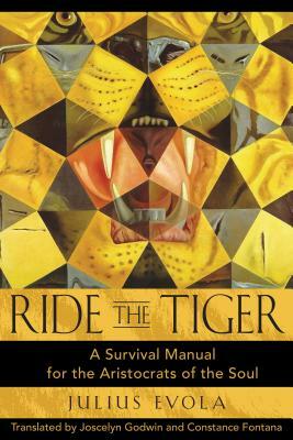Ride the Tiger: A Survival Manual for the Aristocrats of the Soul by Julius Evola