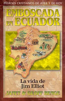 Jim Elliot: Emboscada En Ecuador by Geoff Benge, Janet Benge