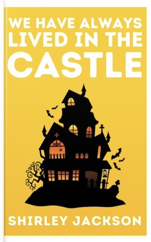 We Have Always Lived in the Castle by Shirley Jackson