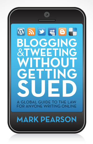 BloggingTweeting Without Getting Sued: A Global Guide to the Law for Anyone Writing Online by Mark Pearson