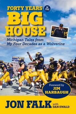 Forty Years in the Big House: Michigan Tales from My Four Decades as a Wolverine by Jon Falk, Dan Ewald