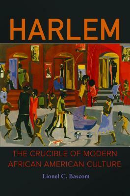 Harlem: The Crucible of Modern African American Culture by Lionel C. Bascom