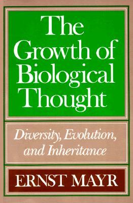 The Growth of Biological Thought: Diversity, Evolution, and Inheritance by Ernst Mayr