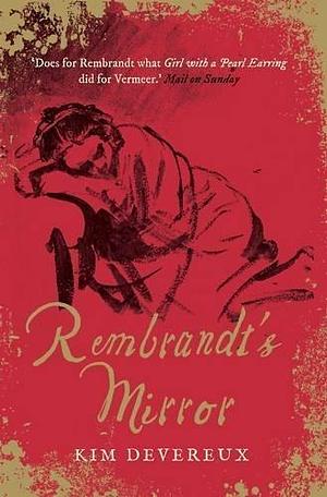 Rembrandt's Mirror: a novel of the famous Dutch painter of `The Night Watch' and the women who loved him Paperback Jan 01, 2012 Kim Devereux by Kim Devereux, Kim Devereux