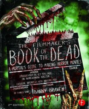 The Filmmaker's Book of the Dead: A Mortal's Guide to Making Horror Movies by Danny Draven