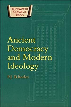 Ancient Democracy and Modern Ideology by P.J. Rhodes