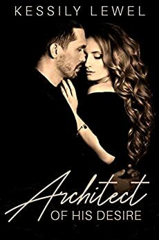 Architect of His Desire: A steamy workplace romance by Kessily Lewel