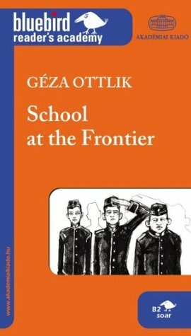 School at the Frontier (Bluebird Reader's Academy) by Lóránt Kácsor, Lídia Pálvölgyi, Géza Ottlik