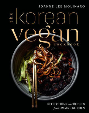 The Korean Vegan Cookbook: Reflections and Recipes from Omma's Kitchen by Joanne Lee Molinaro