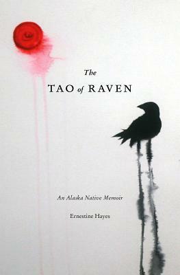The Tao of Raven: An Alaska Native Memoir by Ernestine Hayes