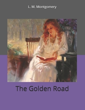 The Golden Road: Large Print by L.M. Montgomery