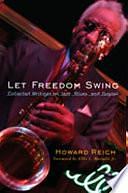 Let Freedom Swing: Collected Writings on Jazz, Blues, and Gospel by Howard Reich