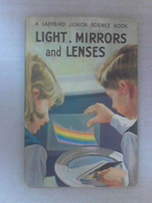 Light, Mirrors And Lenses by Richard Bowood