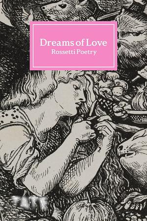 Dreams of Love: Rossetti Poetry by 
