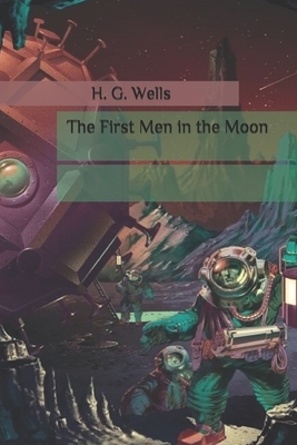 The First Men in the Moon by H.G. Wells