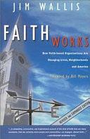 Faith Works: How Faith-based Organizations are Changing Lives, Neighborhoods, and America by Jim Wallis