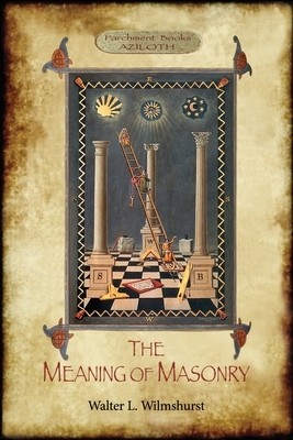 The Meaning of Masonry: (Aziloth Books) by Walter Leslie Wilmshurst