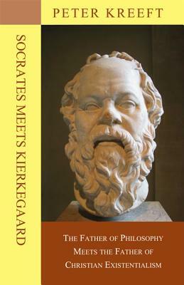 Socrates Meets Kierkegaard: The Father of Philosophy Meets the Father of Christian Existentialism by Peter Kreeft