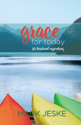 Grace for Today: 365 Devotional Inspirations by Mark Jeske