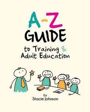 A-Z Guide to Training & Adult Education by Stacie Johnson