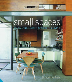 Small Spaces: Maximizing Limited Spaces for Living by Elizabeth Wilhide