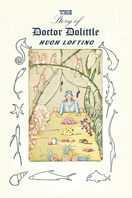 The Story of Doctor Dolittle: Being the History of His Peculiar Life at Home and Astonishing Adventures in Foreign Parts by Hugh Lofting