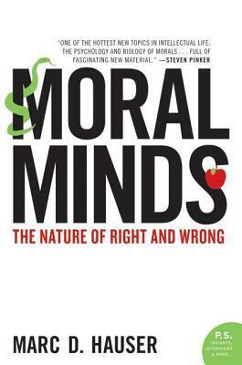 Moral Minds: How Nature Designed Our Universal Sense of Right and Wrong by Marc Hauser