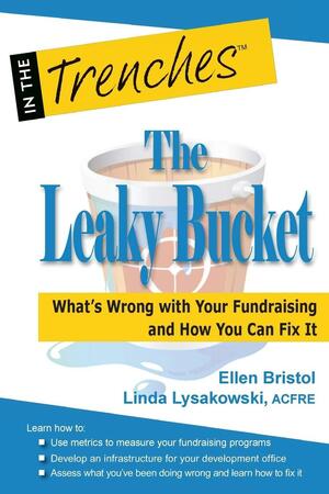 The Leaky Bucket: What's Wrong with Your Fundraising and How You Can Fix It by Ellen Bristol, Linda Lysakowski