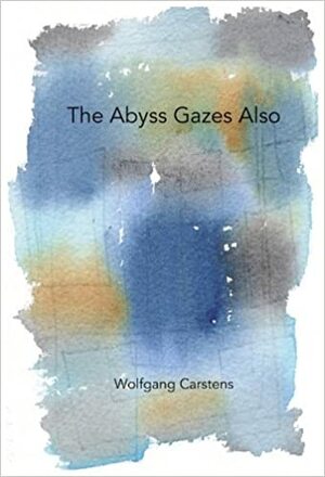 The Abyss Gazes Also by Wolfgang Carstens