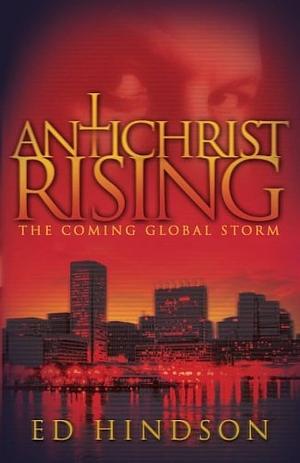 Antichrist Rising: The Coming Global Storm by Edward E. Hindson