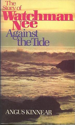 Story of Watchman Nee Against the Tide by Angus I. Kinnear, Angus I. Kinnear