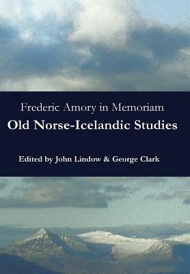 Frederic Amory in Memoriam: Old Norse-Icelandic Studies by George Clark, John Lindow