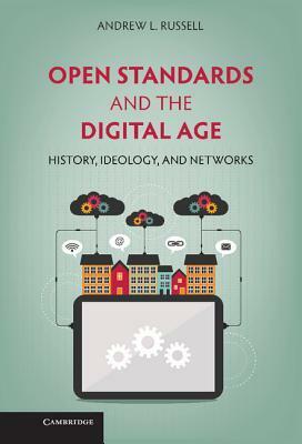 Open Standards and the Digital Age by Andrew L. Russell