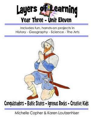 Layers of Learning Year Three Unit Eleven: Conquistadors, Baltic States, Igneous Rocks, Creative Kids by Karen Loutzenhiser, Michelle Copher