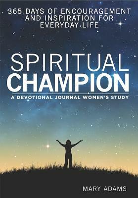 Spiritual Champion: A Women's Study Devotional and Journal: 365 Days of Encouragement and Inspiration for Everyday Life by Mary Adams