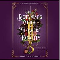 A Botanist's Guide to Flowers and Fatality by Kate Khavari