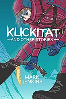Klickitat - and other stories by Mark Jenkins, Mark Jenkins
