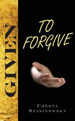 Given to Forgive by Cheryl Stasinowsky