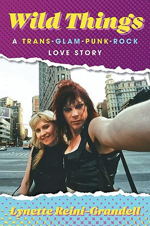 Wild Things: A Trans-Glam-Punk-Rock Love Story by Lynette Reini-Grandell