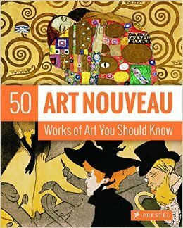 Art Nouveau: 50 Works of Art You Should Know by Susie Hodge