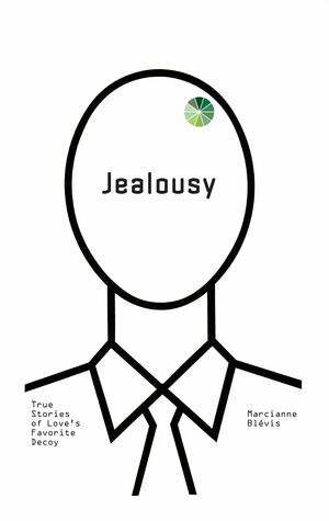 Jealousy: Love's Favorite Decoy by Marcianne Blevis