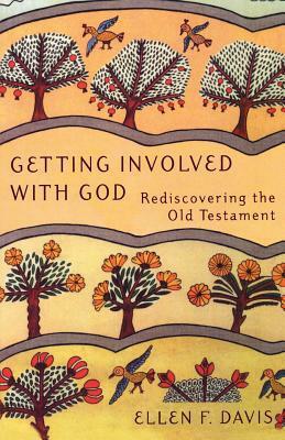 Getting Involved with God: Rediscovering the Old Testament by Ellen F. Davis