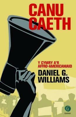 Canu Caeth: Y Cymry A'r Affro-Americaniaid by Daniel G. Williams