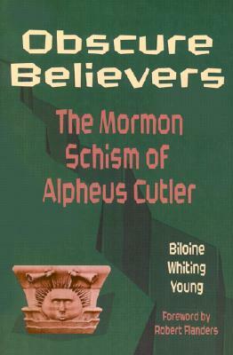 Obscure Believers: The Mormon Schism of Alpheus Cutler by Biloine Whiting Young